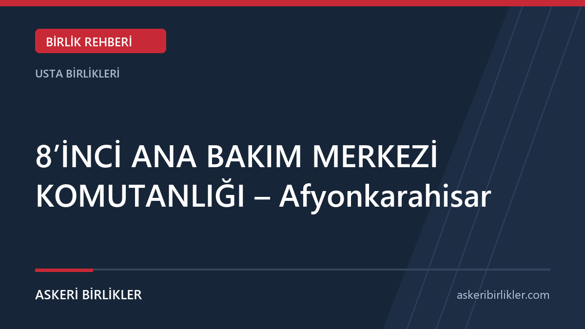 8’İNCİ ANA BAKIM MERKEZİ KOMUTANLIĞI – Afyonkarahisar
