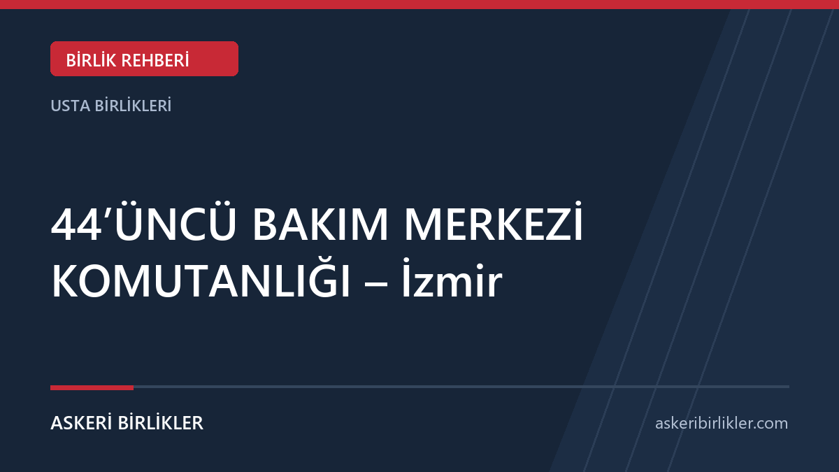 44’ÜNCÜ BAKIM MERKEZİ KOMUTANLIĞI – İzmir
