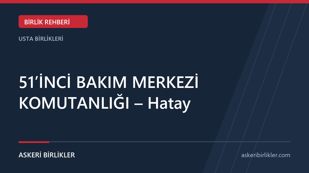 51’İNCİ BAKIM MERKEZİ KOMUTANLIĞI – Hatay