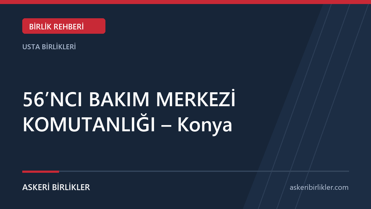 56’NCI BAKIM MERKEZİ KOMUTANLIĞI – Konya