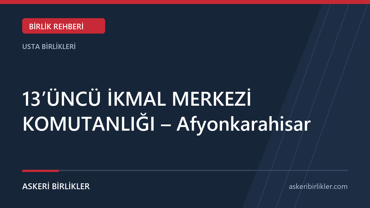 13’ÜNCÜ İKMAL MERKEZİ KOMUTANLIĞI – Afyonkarahisar