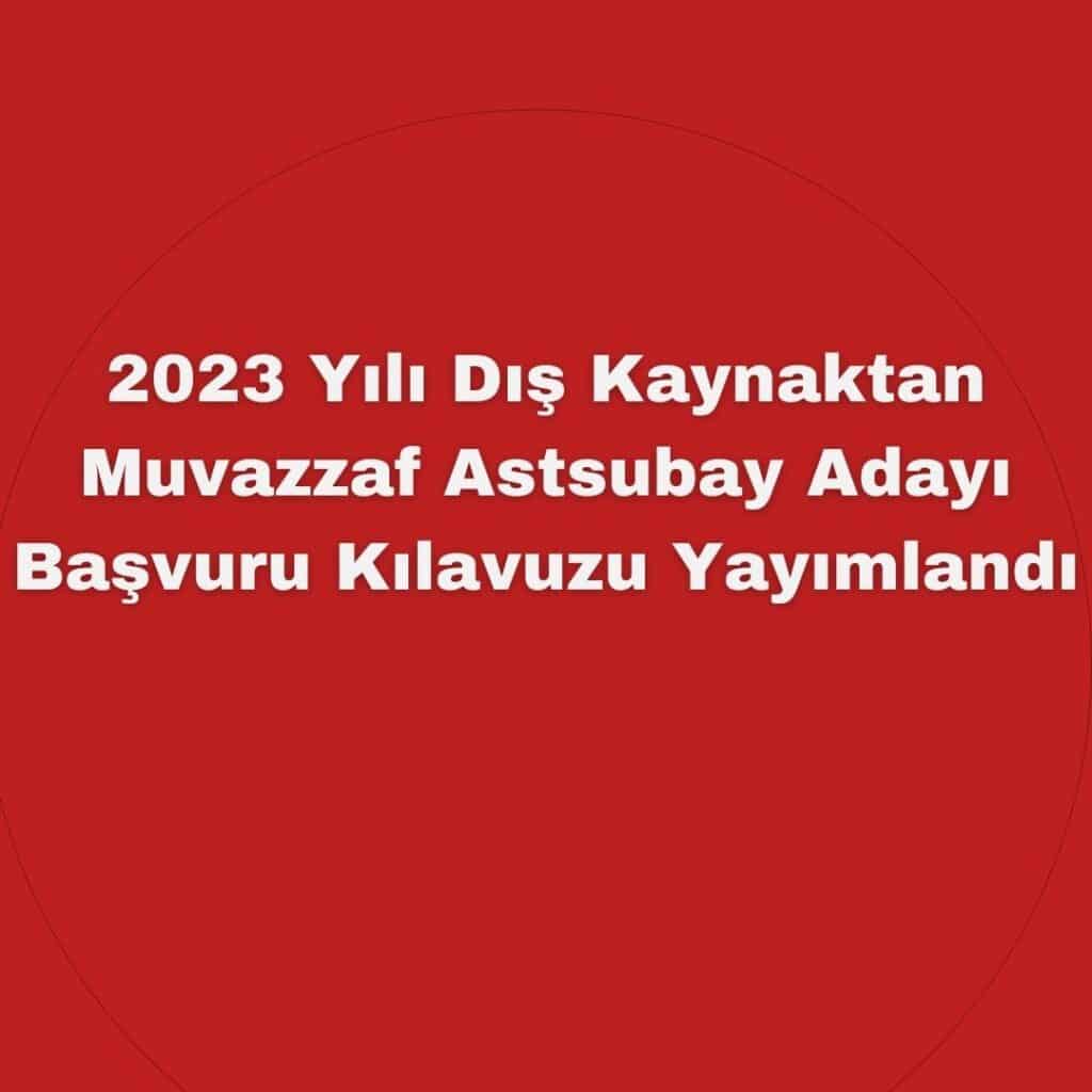 2023 Yılı Dış Kaynaktan Muvazzaf Astsubay Adayı Başvuru Kılavuzu Yayımlandı