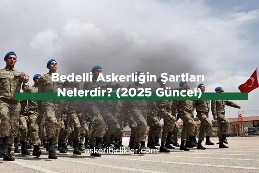Bedelli Askerliğin Şartları Nelerdir? (2025 Güncel) Bedelli Askerliğin Şartları Nelerdir (2025 Güncel)