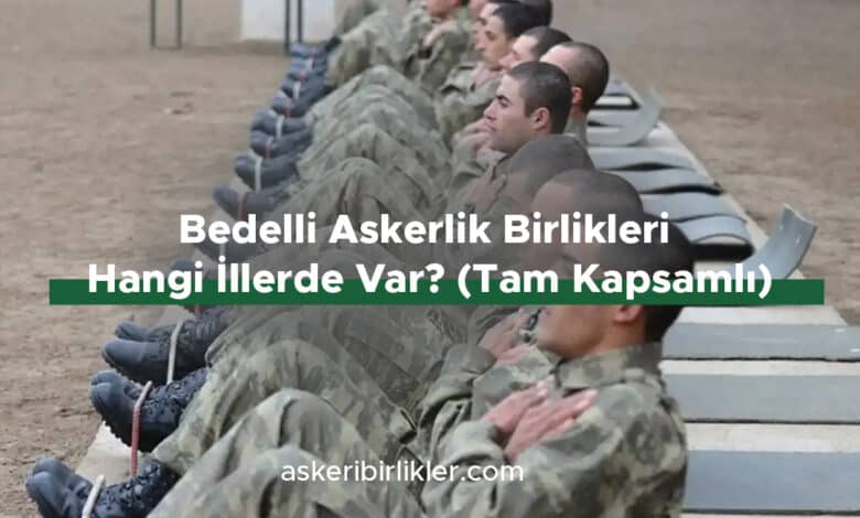 Bedelli Askerlik Birlikleri Hangi İllerde Var? (Tam Kapsamlı) Bedelli Askerlik Birlikleri Hangi İllerde Var? (Tam Kapsamlı)