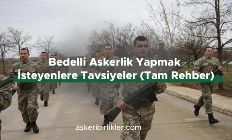 Bedelli Askerlik Yapmak İsteyenlere Tavsiyeler (Tam Rehber) Bedelli Askerlik Yapmak İsteyenlere Tavsiyeler
