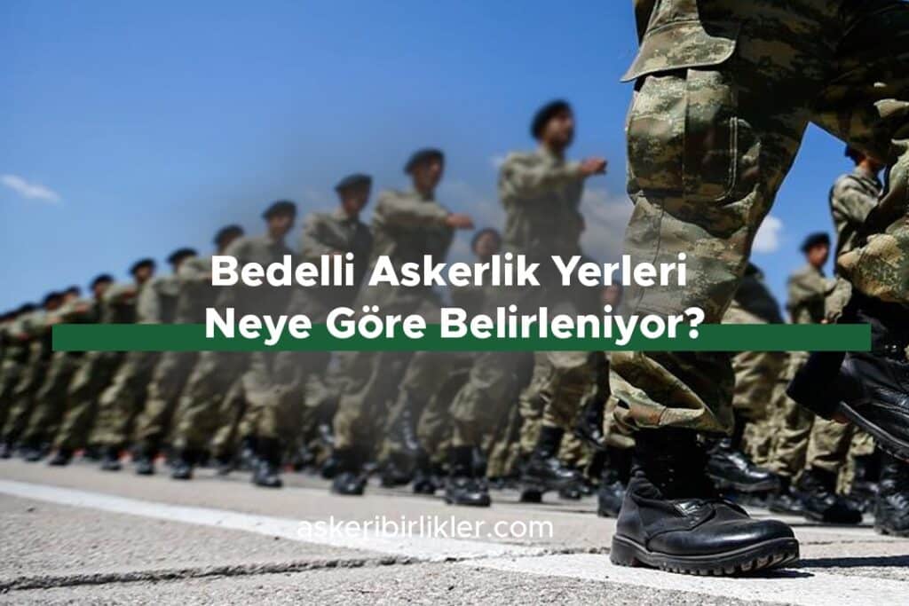 Bedelli Askerlik Yerleri Neye Göre Belirleniyor? Bedelli Askerlik Yerleri Neye Göre Belirleniyor