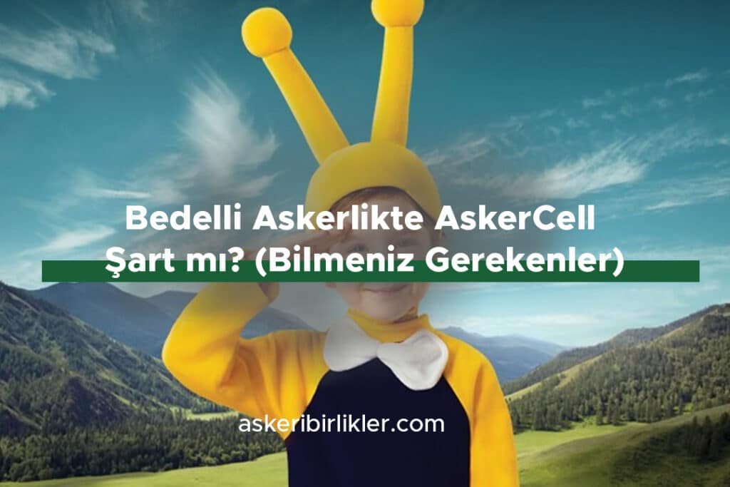 Bedelli Askerlikte AskerCell Şart mı? (Bilmeniz Gerekenler) Bedelli Askerlikte AskerCell Şart mı Bilmeniz Gerekenler