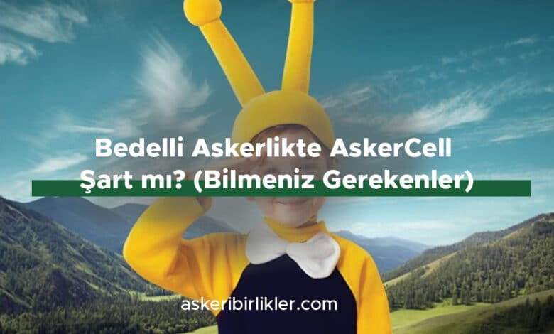 Bedelli Askerlikte AskerCell Şart mı? (Bilmeniz Gerekenler) Bedelli Askerlikte AskerCell Şart mı Bilmeniz Gerekenler