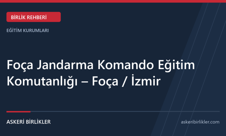 Foça Jandarma Komando Eğitim Komutanlığı – Foça / İzmir rehber kapağı